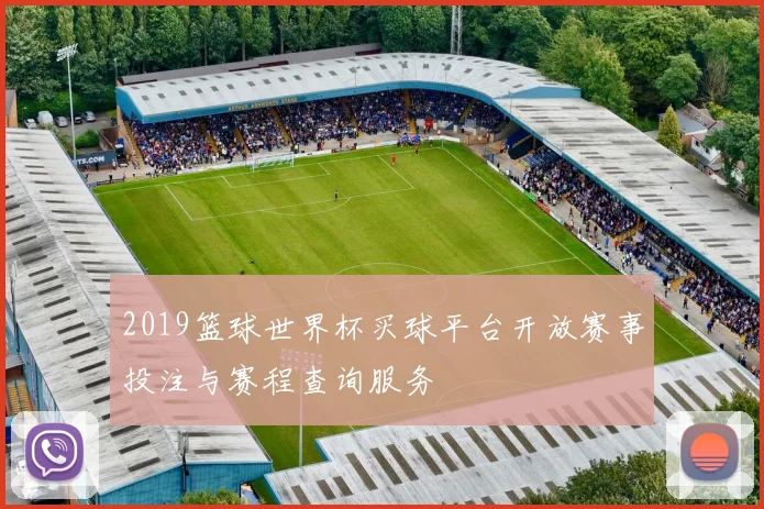 2019篮球世界杯买球平台开放赛事投注与赛程查询服务