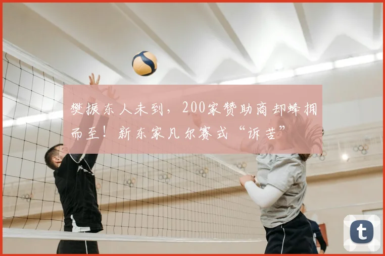 樊振东人未到，200家赞助商却蜂拥而至！新东家凡尔赛式“诉苦”
