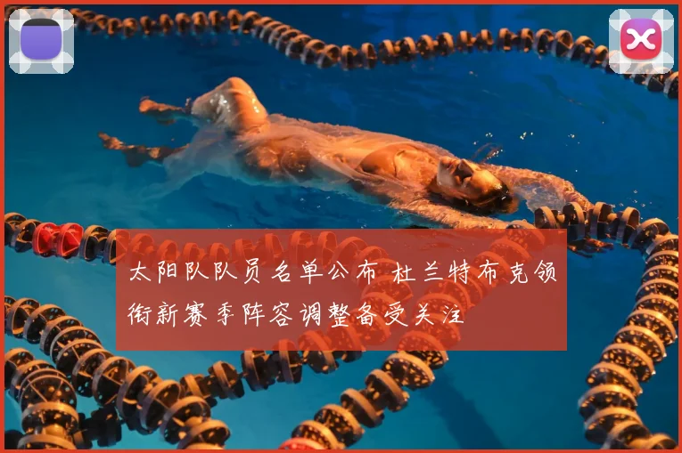 太阳队队员名单公布 杜兰特布克领衔新赛季阵容调整备受关注