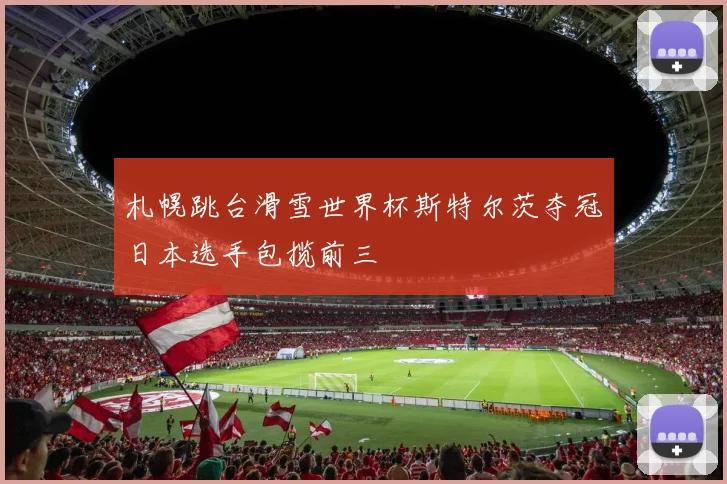 札幌跳台滑雪世界杯斯特尔茨夺冠日本选手包揽前三