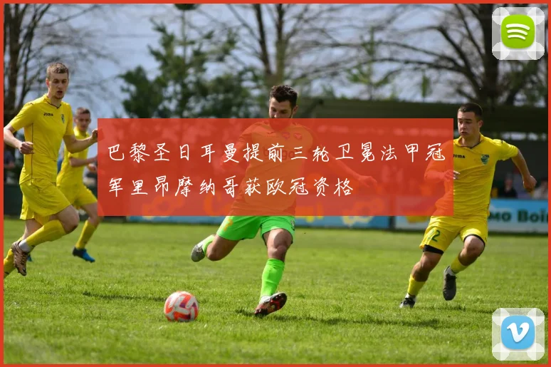 巴黎圣日耳曼提前三轮卫冕法甲冠军里昂摩纳哥获欧冠资格