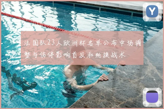 法国队23人欧洲杯名单公布中场调整与伤停影响首发和轮换战术