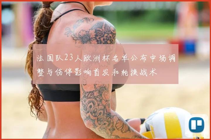 法国队23人欧洲杯名单公布中场调整与伤停影响首发和轮换战术